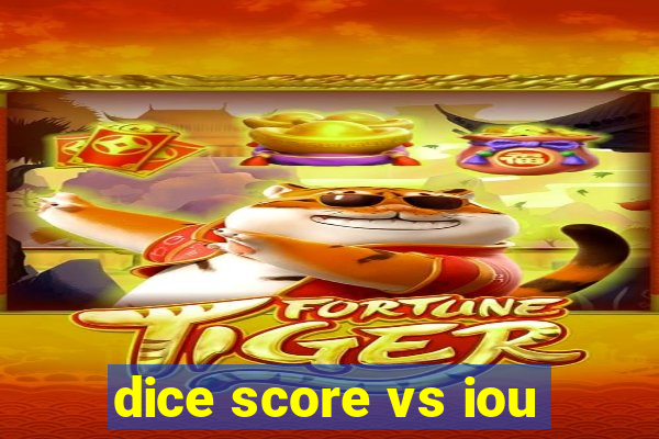 dice score vs iou