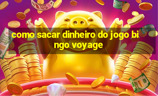 como sacar dinheiro do jogo bingo voyage