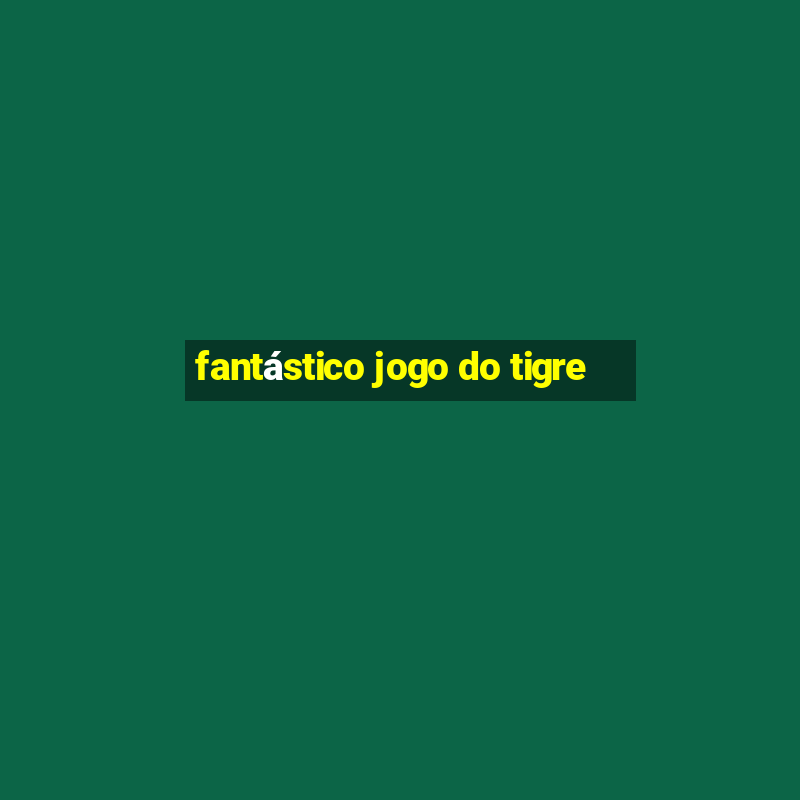 fantástico jogo do tigre