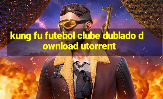 kung fu futebol clube dublado download utorrent