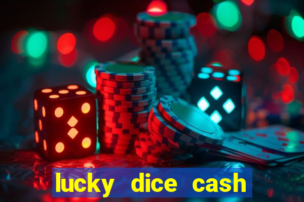 lucky dice cash casino 2022