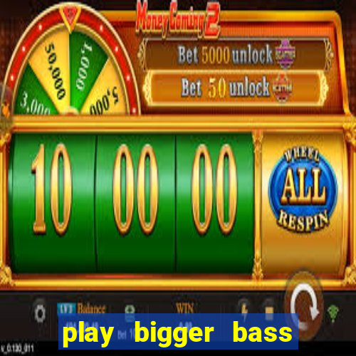 play bigger bass bonanza slots