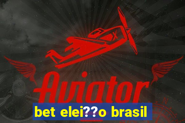 bet elei??o brasil