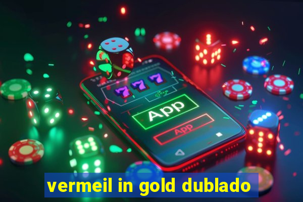 vermeil in gold dublado