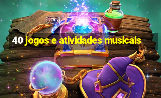 40 jogos e atividades musicais