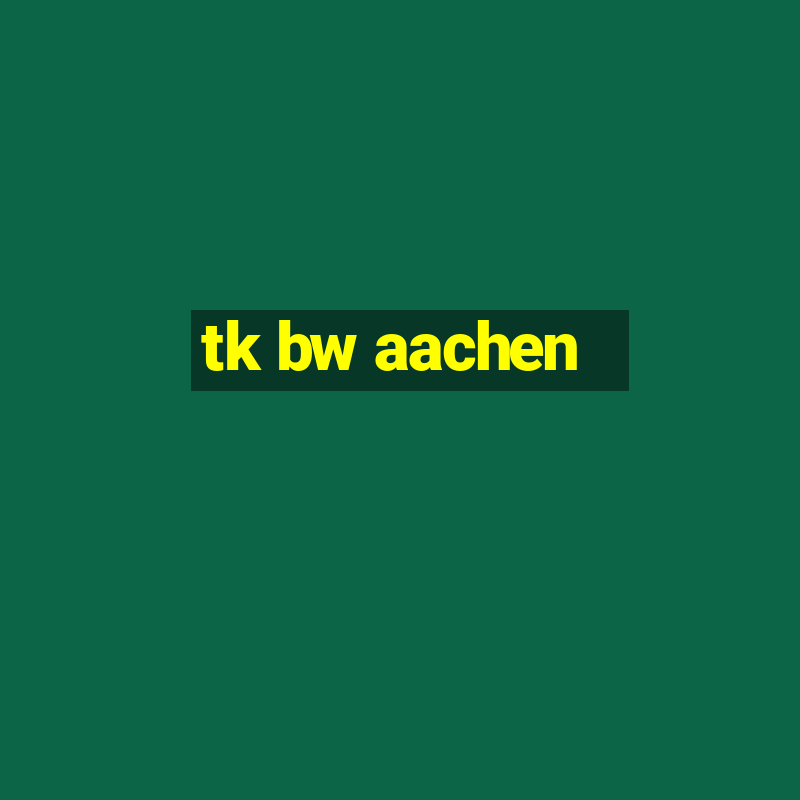 tk bw aachen