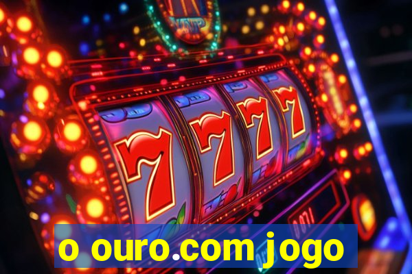 o ouro.com jogo