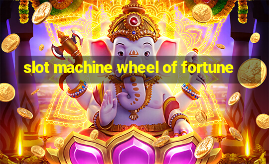 slot machine wheel of fortune