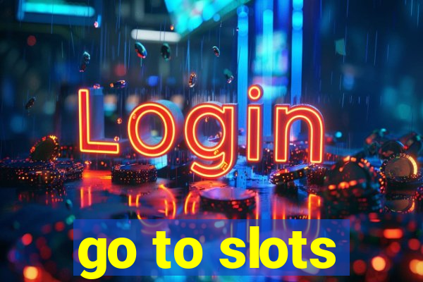 go to slots