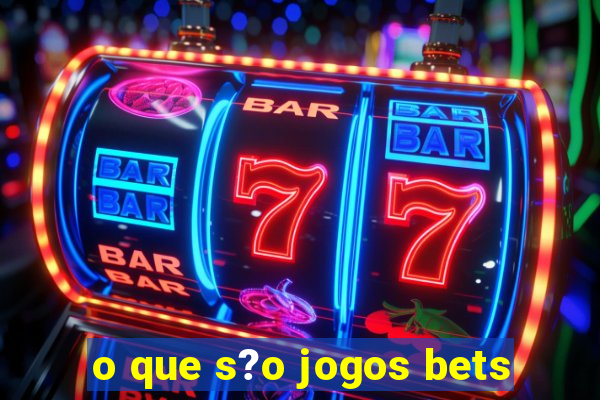 o que s?o jogos bets