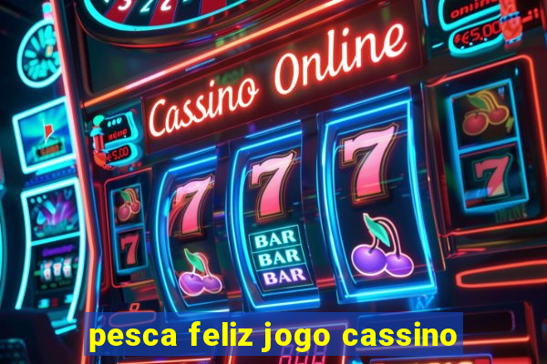 pesca feliz jogo cassino