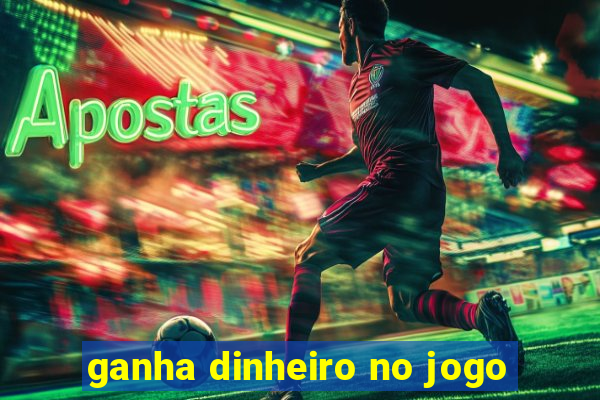 ganha dinheiro no jogo