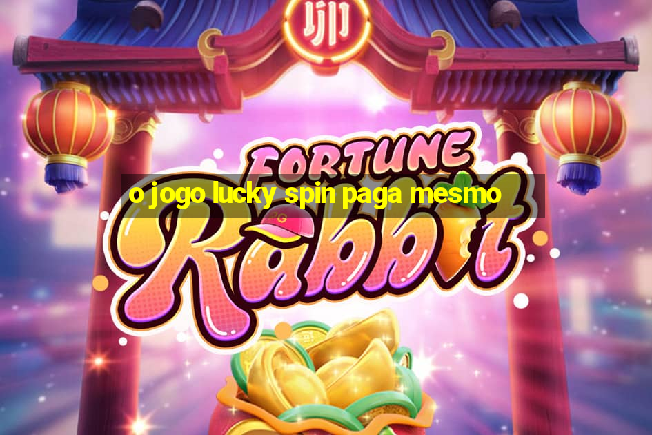 o jogo lucky spin paga mesmo