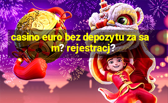 casino euro bez depozytu za sam? rejestracj?