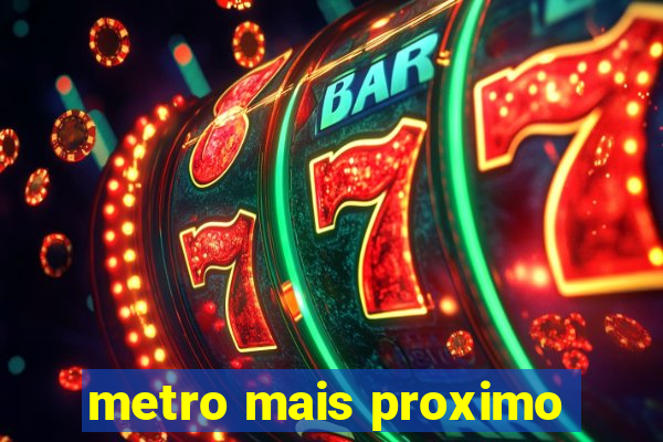 metro mais proximo