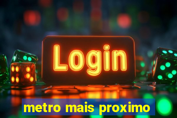 metro mais proximo