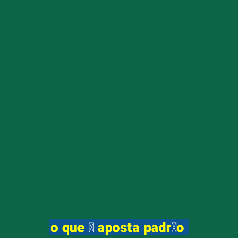 o que 茅 aposta padr茫o