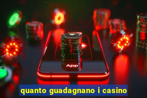 quanto guadagnano i casino