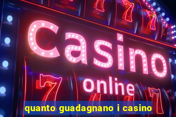 quanto guadagnano i casino