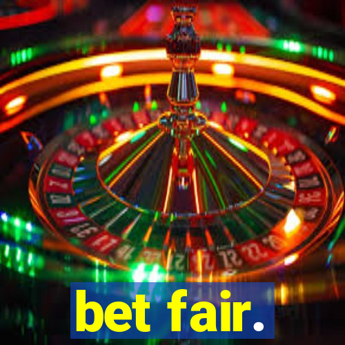 bet fair.