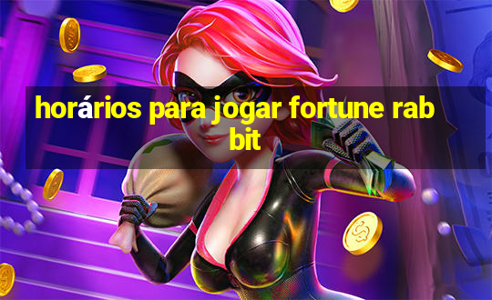 horários para jogar fortune rabbit