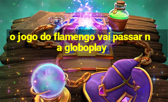 o jogo do flamengo vai passar na globoplay