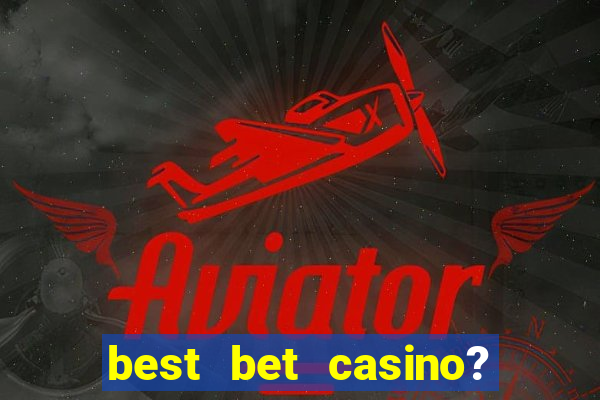 best bet casino? slot games