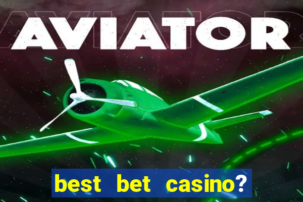 best bet casino? slot games