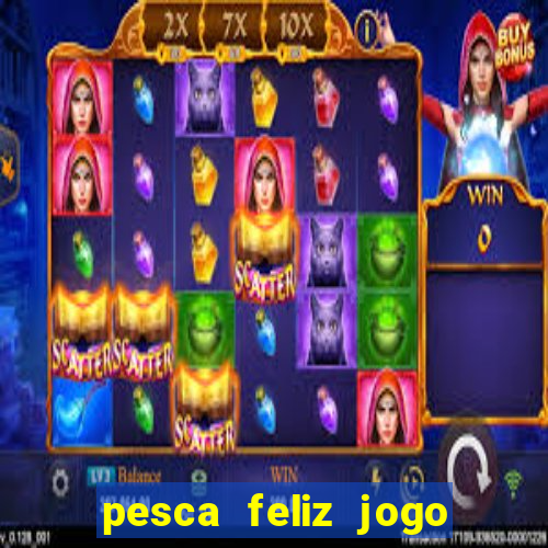 pesca feliz jogo que ganha dinheiro