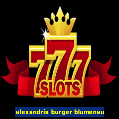 alexandria burger blumenau