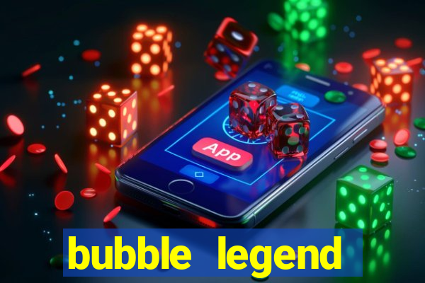 bubble legend ganhar dinheiro