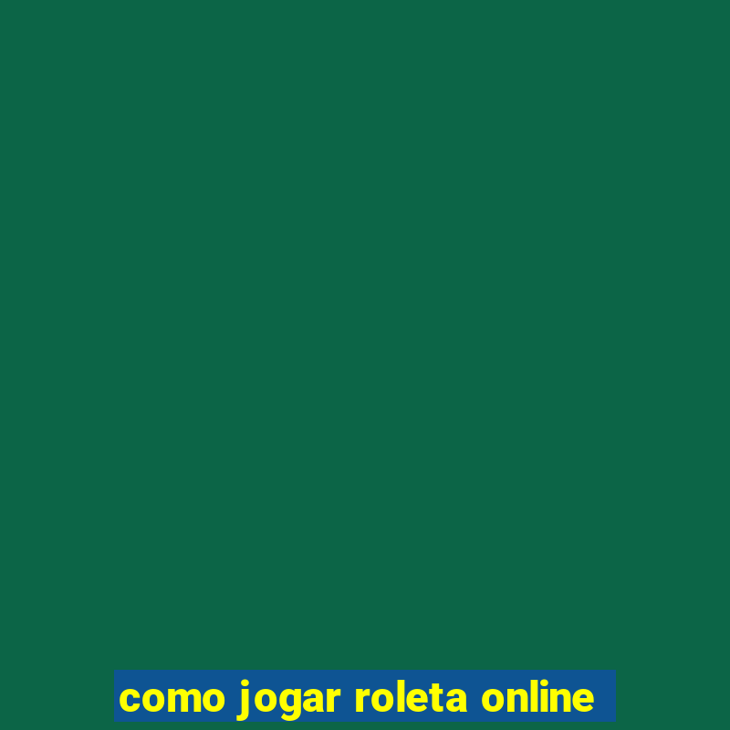 como jogar roleta online