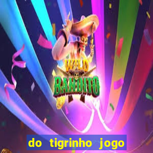 do tigrinho jogo do tigrinho