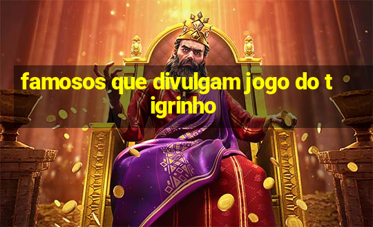 famosos que divulgam jogo do tigrinho