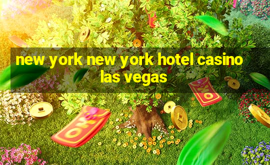 new york new york hotel casino las vegas