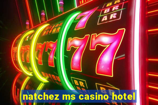 natchez ms casino hotel