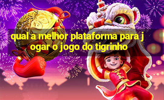 qual a melhor plataforma para jogar o jogo do tigrinho