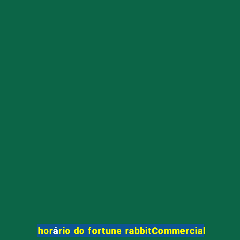 horário do fortune rabbitCommercial