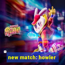 new match: howler