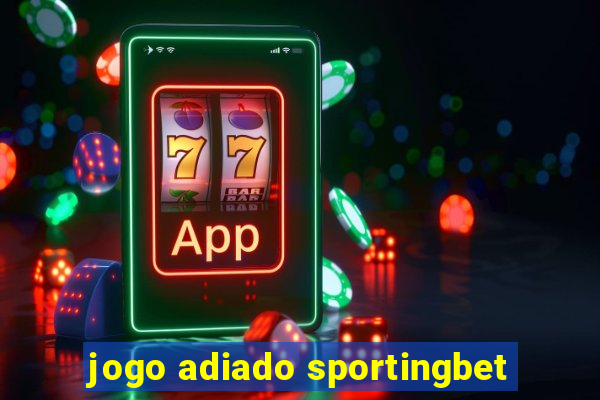 jogo adiado sportingbet