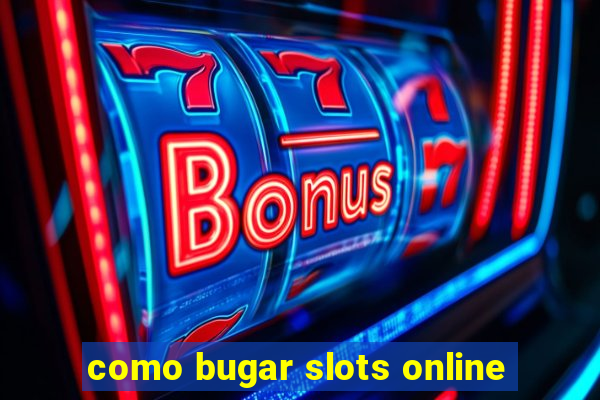 como bugar slots online