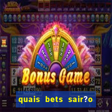 quais bets sair?o do ar