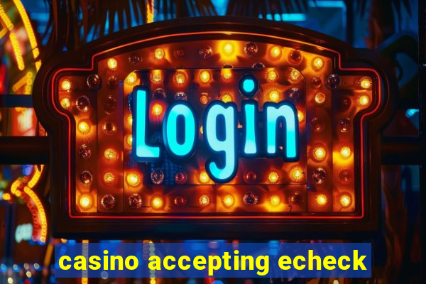 casino accepting echeck