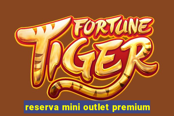 reserva mini outlet premium