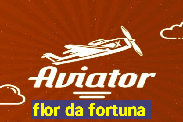 flor da fortuna