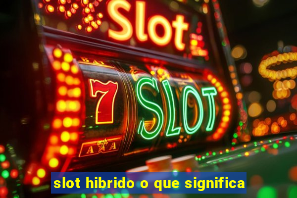 slot hibrido o que significa