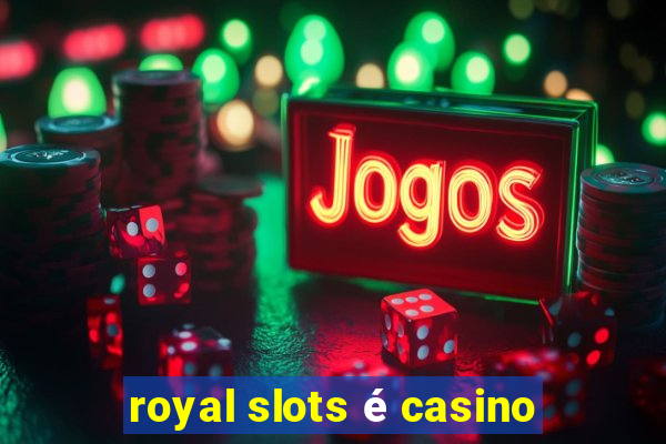 royal slots é casino