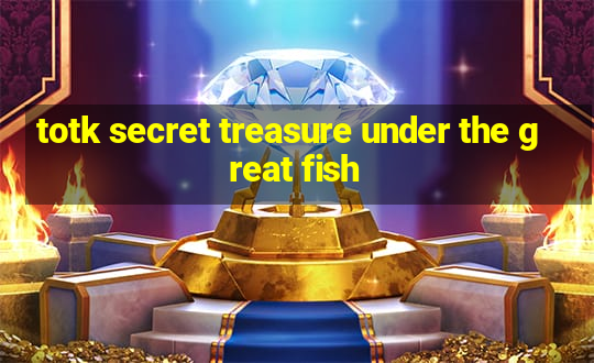 totk secret treasure under the great fish