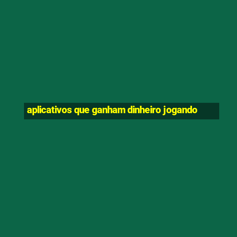 aplicativos que ganham dinheiro jogando