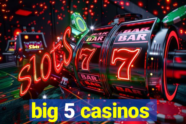 big 5 casinos